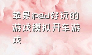 苹果ipad好玩的游戏模拟开车游戏