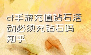 cf手游充值钻石活动必须充钻石吗知乎