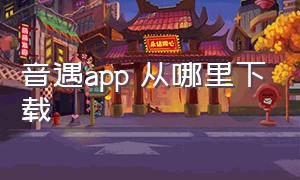 音遇app 从哪里下载（音遇app在哪下载）