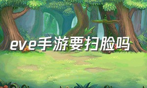 eve手游要扫脸吗（eve手游红扫能扫出箱子吗）