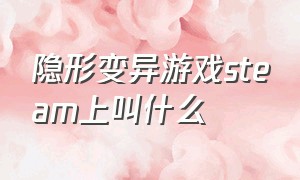 隐形变异游戏steam上叫什么