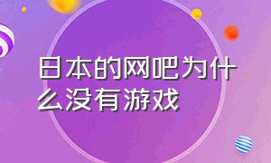 日本的网吧为什么没有游戏