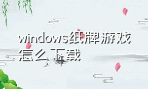 windows纸牌游戏怎么下载