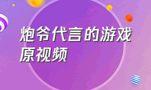 炮爷代言的游戏原视频