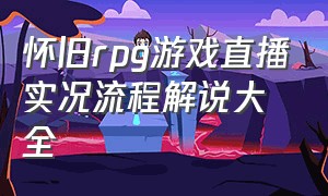 怀旧rpg游戏直播实况流程解说大全