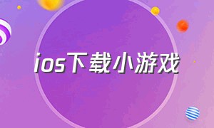 ios下载小游戏（ios小游戏大全免费玩）