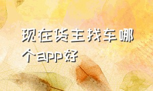 现在货主找车哪个app好（免费货主找车软件排行榜前十名）