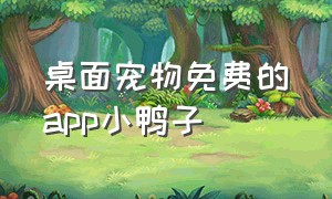 桌面宠物免费的app小鸭子