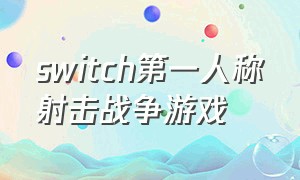 switch第一人称射击战争游戏（switch第一人称枪战游戏推荐）