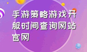 手游策略游戏开服时间查询网站官网