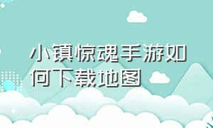 小镇惊魂手游如何下载地图