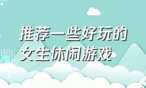 推荐一些好玩的女生休闲游戏