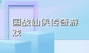 国战仙侠传奇游戏