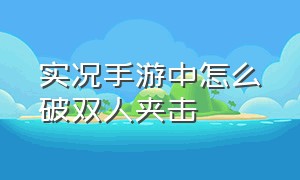 实况手游中怎么破双人夹击