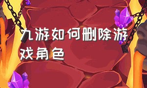 九游如何删除游戏角色