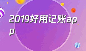 2019好用记账app（最新记账app哪个好用而且免费的）