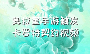 奥拉星手游触发卡罗特契约视频