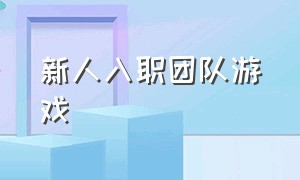 新人入职团队游戏