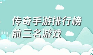 传奇手游排行榜前三名游戏