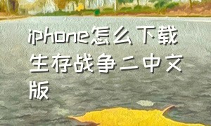 iphone怎么下载生存战争二中文版（生存战争苹果手机中文版在哪里下）
