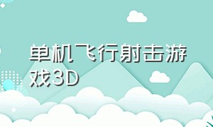 单机飞行射击游戏3D（单机飞行射击游戏3D）