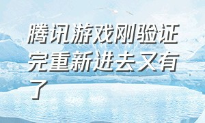 腾讯游戏刚验证完重新进去又有了