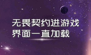 无畏契约进游戏界面一直加载