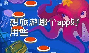 想旅游哪个app好用些（旅游用哪个app靠谱一点）