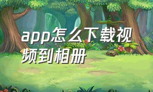 app怎么下载视频到相册