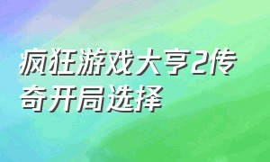 疯狂游戏大亨2传奇开局选择