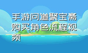 手游问道聚宝斋购买角色流程视频