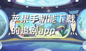 苹果手机能下载的追剧app