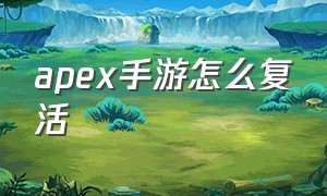 apex手游怎么复活（apex英雄手游如何复活）