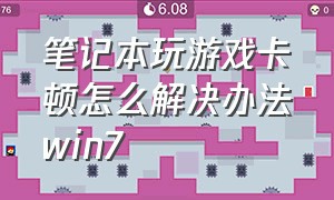 笔记本玩游戏卡顿怎么解决办法win7