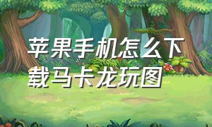 苹果手机怎么下载马卡龙玩图