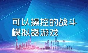 可以操控的战斗模拟器游戏