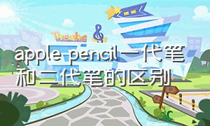 apple pencil一代笔和二代笔的区别