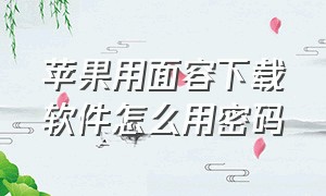 苹果用面容下载软件怎么用密码