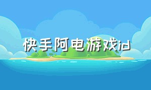 快手阿电游戏id（快手阿电直播回放）