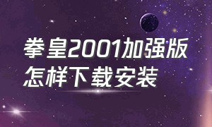 拳皇2001加强版怎样下载安装