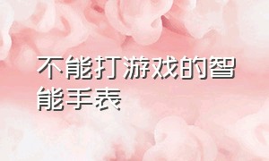 不能打游戏的智能手表