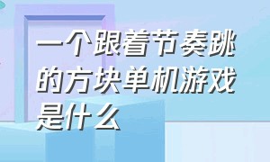 一个跟着节奏跳的方块单机游戏是什么