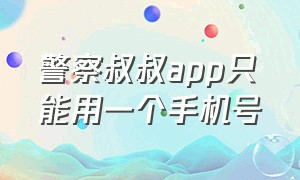 警察叔叔app只能用一个手机号