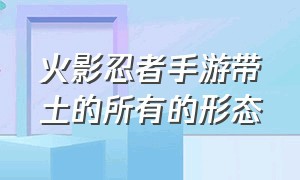 火影忍者手游带土的所有的形态