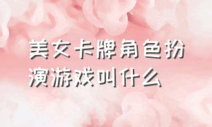 美女卡牌角色扮演游戏叫什么