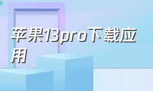 苹果13pro下载应用