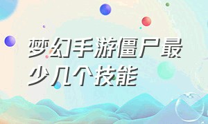 梦幻手游僵尸最少几个技能