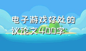 电子游戏好处的议论文400字