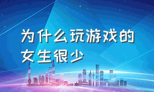 为什么玩游戏的女生很少