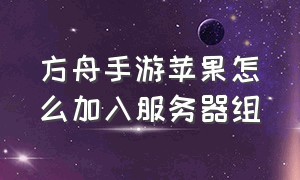 方舟手游苹果怎么加入服务器组